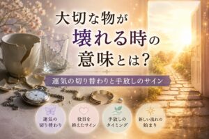 大切な物が壊れる時のスピリチュアルな意味7選｜運気の切り替わりと手放しのサイン