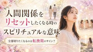 人間関係をリセットしたくなる時のスピリチュアルな意味7選｜全部切りたくなるのは転換期のサイン？